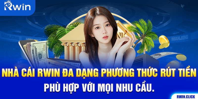 Các lựa chọn phương thức rút tiền Rwin uy tín