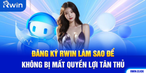 Đăng Ký Rwin Làm Sao Để Không Bị Mất Quyền Lợi Tân Thủ