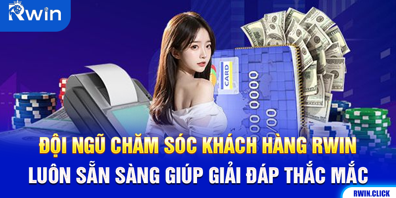 Hỗ trợ khách hàng Rwin khi rút tiền gặp vấn đề