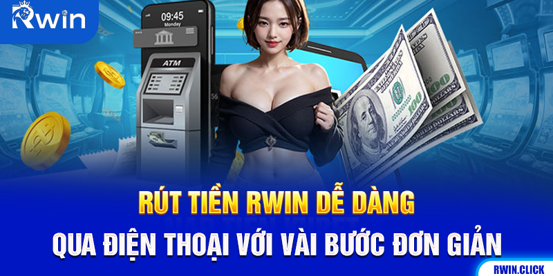 Hướng dẫn rút tiền Rwin trên điện thoại nhanh chóng