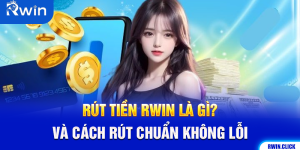 Rút Tiền Rwin Là Gì? Và Cách Rút Chuẩn Không Lỗi