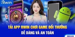 Tải App Rwin Chơi Game Đổi Thưởng Dễ Dàng Và An Toàn