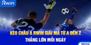 Kèo Châu Á Rwin Giải Mã Từ A Đến Z Thắng Lớn Mỗi Ngày