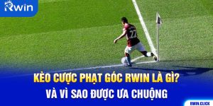 Kèo Cược Phạt Góc Rwin Là Gì? Và Vì Sao Được Ưa Chuộng