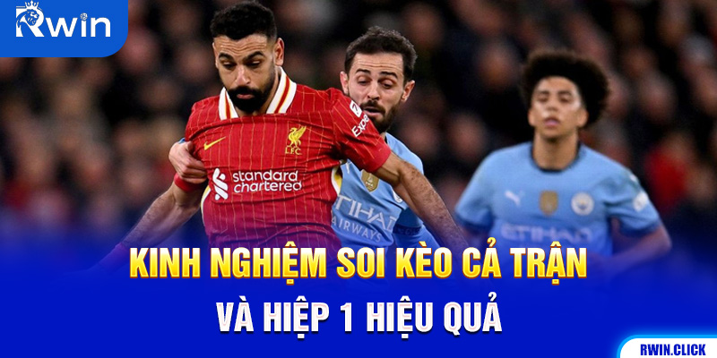 Kinh Nghiệm Soi Kèo Cả Trận Và Hiệp 1 Hiệu Quả